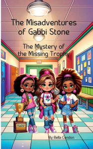 Title: The misadventures of Gabbi Stone: The Mystery of the Missing Trophy, Author: Bella London