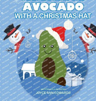 Title: I NEVER SAW AN AVOCADO WITH A CHRISTMAS HAT, Author: Joyce Ann Edwards