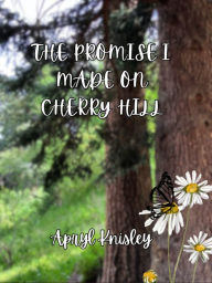 Title: The Promise I Made on Cherry Hill, Author: Apryl Knisley