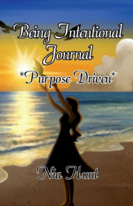 Title: Being Intentional Journal: Purpose Driven, Author: Nia Hunt