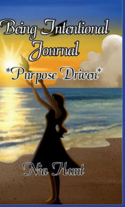 Title: Being Intentional Journal: Purpose Driven, Author: Nia Hunt