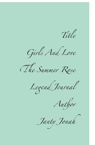 Girls And Love: The Summer Rose Legend Journal