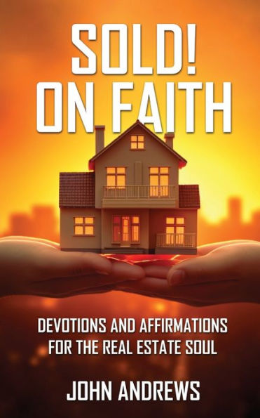 SOLD! ON FAITH: DEVOTIONS AND AFFIRMATIONS FOR THE REAL ESTATE SOUL