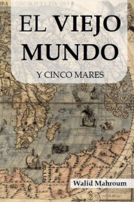Title: EL VIEJO MUNDO Y CINCO MARES, Author: Walid Mahroum