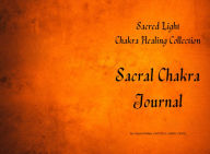 Title: Sacred Light Chakra Healing Collection: Sacral Chakra Journal, Author: Deyna Phillips
