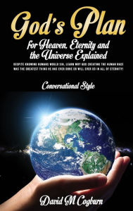Title: God's Plan For Heaven, Eternity And The Universe Explained: CONVERSATIONAL STYLE, Author: David M. Cogburn