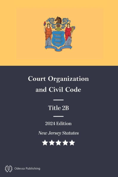 New Jersey Statutes 2024 Edition Title 2B Court Organization and Civil Code: New Jersey Revised Statutes