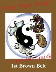 Title: White Tiger Kenpo 1st Brown Belt Complete Guide, Author: L. M. Rathbone