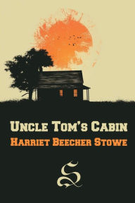 Title: Uncle Tom's Cabin: or Life among the Lowly (complete), Author: Harriet Beecher Stowe