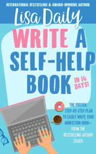 Title: Write a Self-Help Book in 14 Days: The proven, step-by-step plan to easily write your nonfiction book- from the bestselling author coach, Author: Lisa Daily