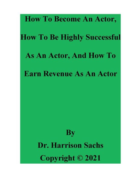 How To Become An Actor, How To Be Highly Successful As An Actor, And How To Earn Revenue As An Actor