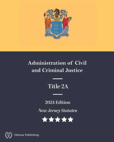 New Jersey Statutes 2024 Edition Title 2A Administration of Civil and Criminal Justice: New Jersey Revised Statutes