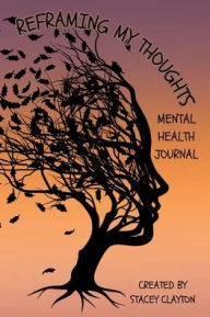 Title: Reframing My Thoughts: Mental Health Journal, Author: Stacey Clayton