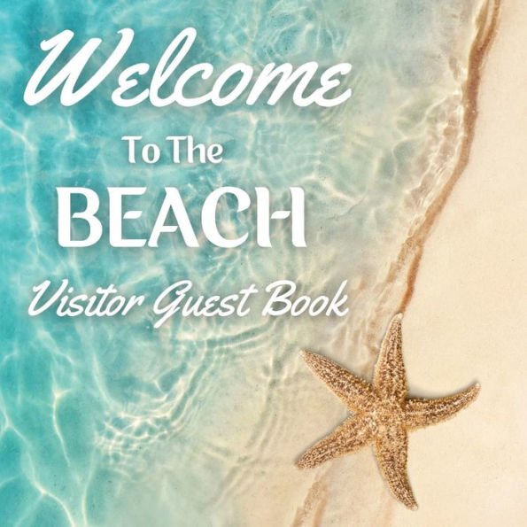 Welcome to the Beach Visitor Guest Book: Sign In Log Book For Vacation Rentals, AirBnB, Bed & Breakfast, Beach House, Hotels