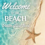 Welcome to the Beach Visitor Guest Book: Sign In Log Book For Vacation Rentals, AirBnB, Bed & Breakfast, Beach House, Hotels