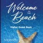 Welcome to the Beach Visitor Guest Book: Sign In Log Book For Vacation Rentals, AirBnB, Bed & Breakfast, Beach House, Hotels