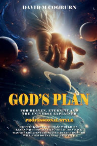 Title: God's Plan For Heaven, Eternity And The Universe Explained: PROFESSIONAL STYLE, Author: David M. Cogburn