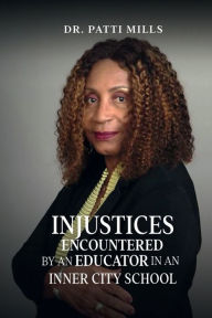 Title: Injustices Encountered by an Educator In an Inner City School, Author: Dr. Patti Mills