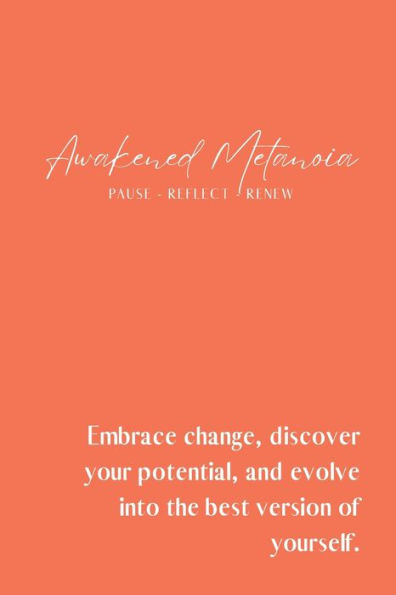 Awakened Metanoia: Embrace change, discover your potential, and evolve into the best version of yourself.: