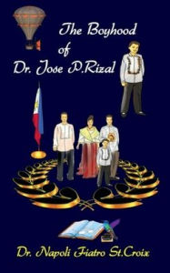 Title: The Boyhood of Dr. Jose P. Rizal *: The Ghost and the Ball of Candle Wax, Author: Dr. Napoli Fiatro St. Croix