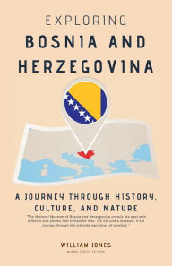 Title: Exploring Bosnia and Herzegovina: A Journey through History, Culture, and Nature, Author: William Jones