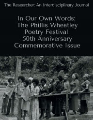Title: The Researcher: In Our Own Words: The Phillis Wheatley Poetry Festival 50th Anniversary Commemorative Issue, Author: Candis Pizzetta