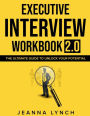 Executive Interview Workbook 2.0: The Ultimate Guide to Unlock Your Potential