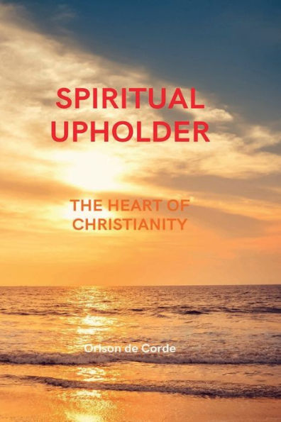 SPIRITUAL UPHOLDER: The Heart of Christianity