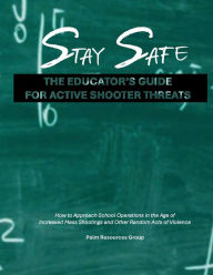 Title: Stay Safe: the Educator's Guide for Active Shooter Threats:, Author: Cornell Rogers