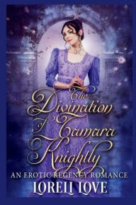 Title: The Divination of Tamara Knightly: An Erotic Regency Romance, Author: Loreli Love