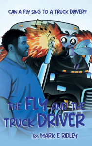 Title: The Fly and The Truck Driver: Can A Fly Sing To A Truck Driver, Author: Mark E. Ridley