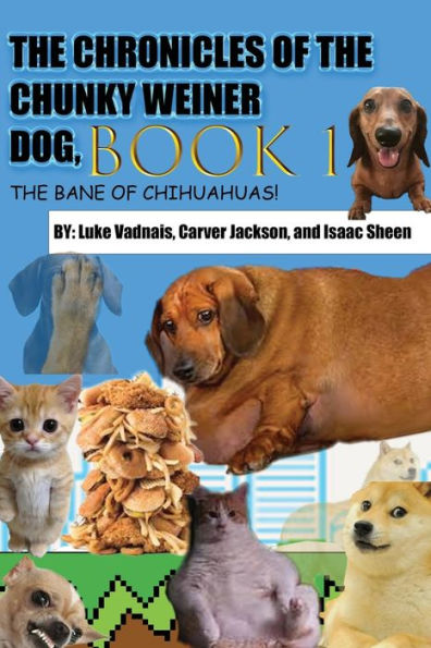 Chronicles Of the Chunky Weiner Dog: Book 1 ; The Bane Of Chihuahuas!