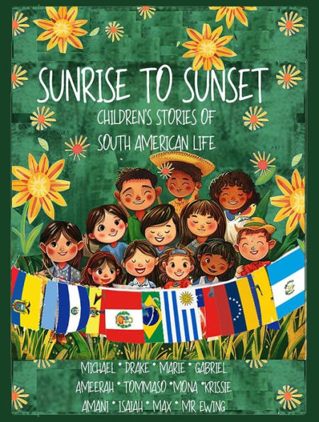 Sunrise to Sunset: Children's Stories of South American Life: