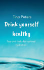 Drink Yourself Healthy: Tips and tricks for optimal hydration