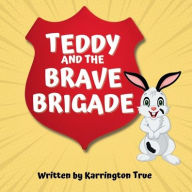 Title: Teddy and the Brave Brigade, Author: Karrington True