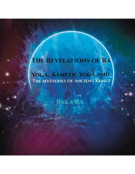 Title: The Revelations of Ra: Yoga, Kemetic Yoga and The Mysteries of Ancient Kemet, Author: Steven Williams II