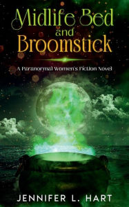 Title: Midlife Bed and Broomstick: A Paranormal Women's Fiction Novel, Author: Jennifer L. Hart