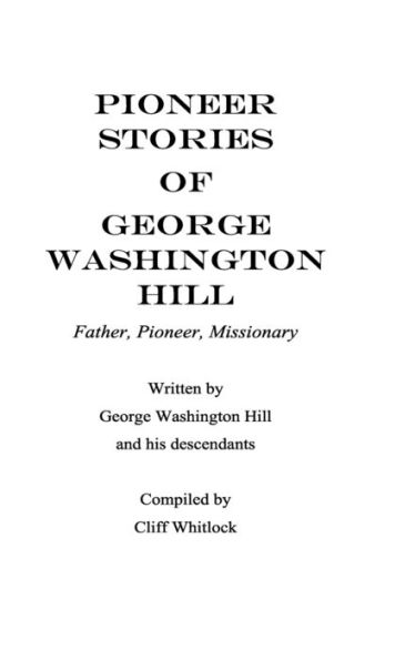 Pioneer Stories of George Washington Hill: Father, Pioneer, Missionary