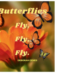 Title: BUTTERFLIES FLY, FLY, FLY, Author: Deborah Genes