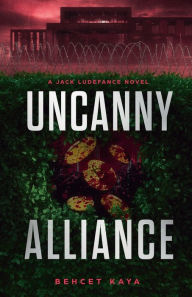 Title: Uncanny Alliance A Jack Ludefance Novel: A Jack Ludefance Novel, Author: Behcet Kaya