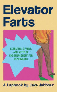 Title: Elephant Farts: :Exercises, Offers, and Notes of Encouragement for Improvising, Author: Jake Jabbour
