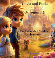 Title: Olivia and Paul's Enchanted Adventures!: The Enchanted Garden Adventure of Olivia and Paul, Author: Heath Doyon