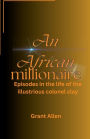 An African Millionaire: Episodes of the life of the illustrious colonel clay