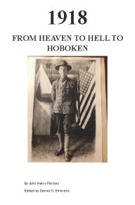 Title: 1918 From Heaven to Hell to Hoboken, Author: Daniel O. Emmons