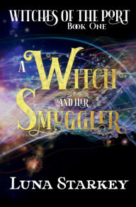 Title: A Witch and her Smuggler: A Dark Fantasy Romance, Author: Luna Starkey