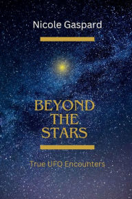 Title: Beyond The Stars: True UFO Encounters, Author: Nicole Gaspard