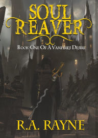 Title: Soul Reaver: Book One A Vampire's Desire, Author: R. A. Rayne