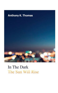 In The Dark, The Sun Will Rise