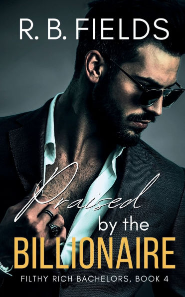 Praised by the Billionaire: A Steamy Rock Star Billionaire Romance