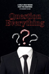 Title: Question Everything: A self-help book for the inspired, Author: Diondre Taylor